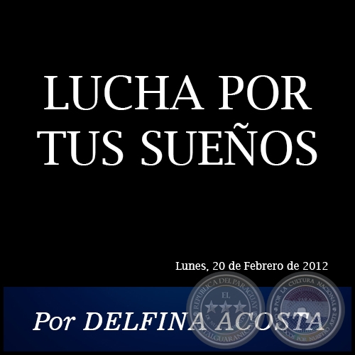 LUCHA POR TUS SUEÑOS - Por DELFINA ACOSTA - Lunes, 20 de Febrero de 2012